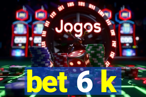 bet 6 k